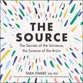 Cover Art for B07XDD37XY, The Source: The Secrets of the Universe, the Science of the Brain by Tara Swart, MD, Ph.D.