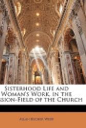 Cover Art for 9781143292576, Sisterhood Life and Woman's Work, in the Mission-Field of the Church by Allan Becher Webb