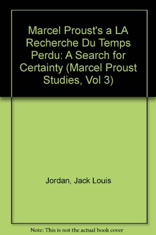 Cover Art for 9780917786976, Marcel Proust's a LA Recherche Du Temps Perdu: A Search for Certainty (Marcel Proust Studies, Vol 3) by Jack Louis Jordan