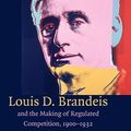 Cover Art for 9781107405080, Louis D. Brandeis and the Making of Regulated Competition, 1900-1932 by Gerald Berk