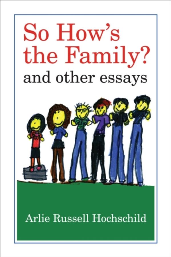 Cover Art for 9780520272286, So How’s the Family?: And Other Essays by Arlie Russell Hochschild