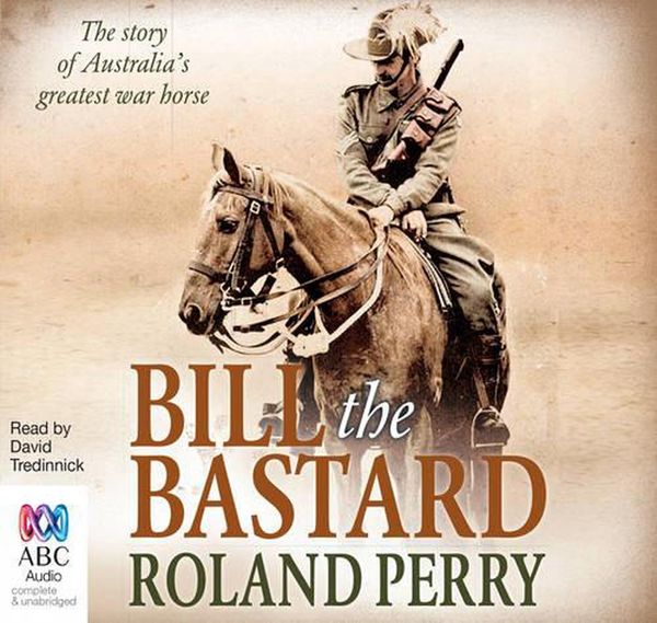 Cover Art for 9781743168738, Bill the Bastard by Roland Perry