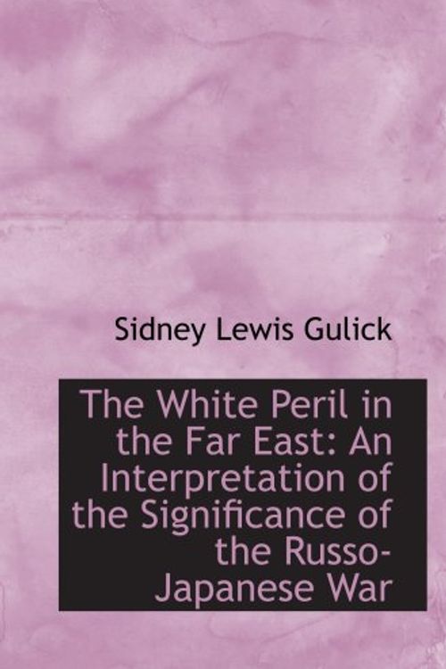 Cover Art for 9781103568383, The White Peril in the Far East: An Interpretation of the Significance of the Russo-Japanese War by Sidney Lewis Gulick