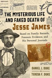 Cover Art for 9781620559666, The Mysterious Life and Faked Death of Jesse James: Based on Family Records, Forensic Evidence, and His Personal Journals by Daniel J. Duke