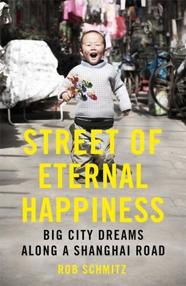 Cover Art for 9781444791051, Street of Eternal Happiness: Big City Dreams Along a Shanghai Road by Rob Schmitz