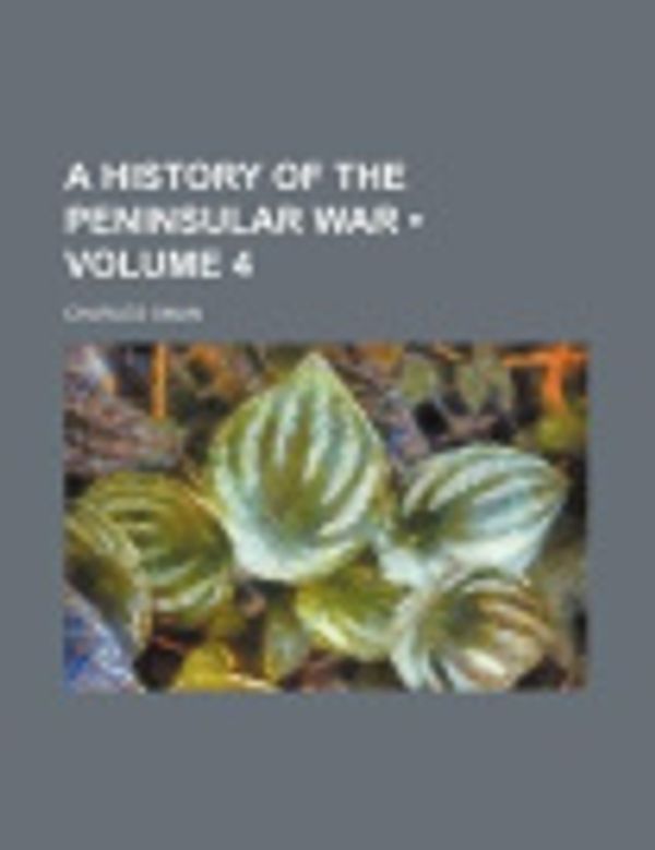 Cover Art for 9781154334883, A History of the Peninsular War (Volume 4) by Charles Oman