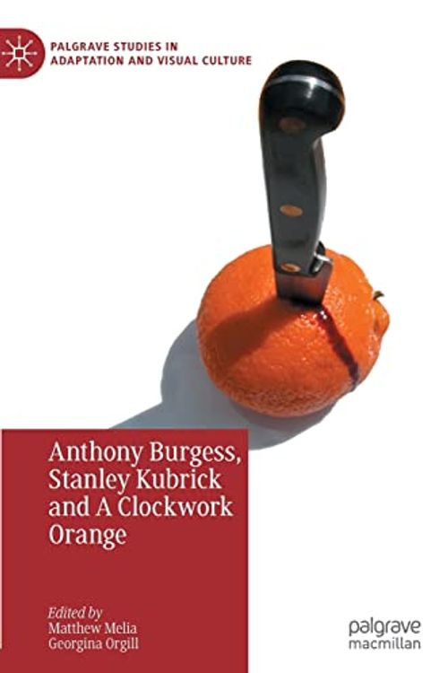 Cover Art for 9783031055980, Anthony Burgess, Stanley Kubrick and A Clockwork Orange by Matthew Melia