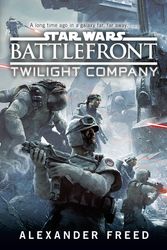 Cover Art for 9781101884768, Battlefront: Twilight Company (Star Wars) by Alexander Freed