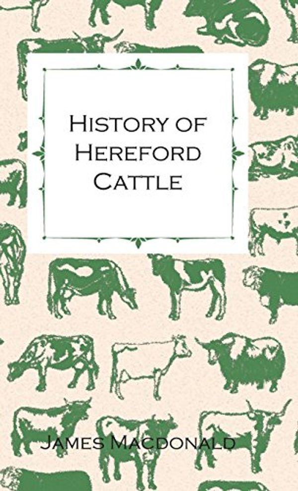Cover Art for 9781444652543, History Of Hereford Cattle by James MacDonald