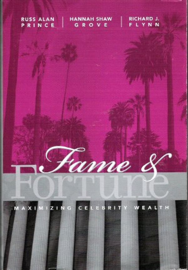 Cover Art for 9780980067903, Fame  &  Fortune: Maximizing Celebrity Wealth by Russ Alan Prince, Hannah Shaw Grove, Richard J. Flynn
