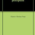Cover Art for B00LTFTDYY, Phenomenology of perception by Merleau-Ponty, Maurice