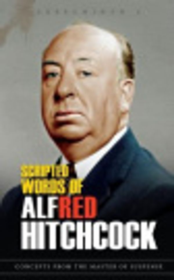 Cover Art for 9781987686692, Scripted Words of Alfred Hitchcock by Sreechinth C