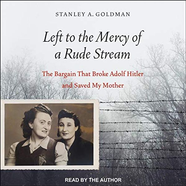 Cover Art for 9781665223034, Left to the Mercy of a Rude Stream: The Bargain That Broke Adolf Hitler and Saved My Mother by Stan Goldman