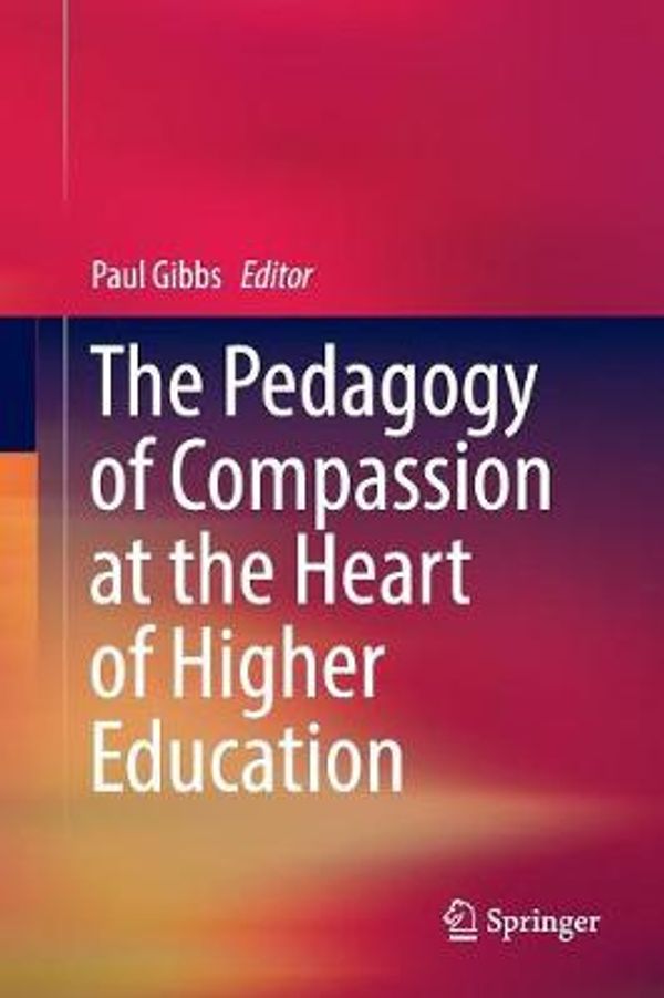 Cover Art for 9783319862484, The Pedagogy of Compassion at the Heart of Higher Education by Paul Gibbs