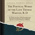 Cover Art for 9781527939219, The Poetical Works of the Late Thomas Warton, B. D, Vol. 2: To Which Are Now Added Inscriptionum Romanarum Delectus, and an Inaugural Speech as Camden Professor of History (Classic Reprint) by Thomas Warton