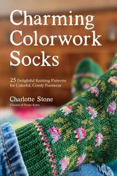 Cover Art for 9781645676805, Charming Colorwork Socks: 25 Delightful Knitting Patterns for Colorful, Comfy Footwear by Charlotte Stone