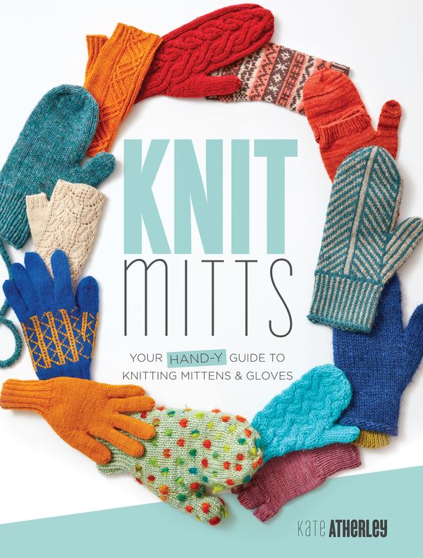 Cover Art for 9781632504920, Knit Mitts! The Ultimate Guide to Knitting Mittens & Gloves for the Whole FamilyThe Ultimate Guide to Knitting Mittens & Gloves... by Kate Atherley
