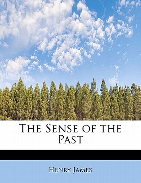 Cover Art for 9781113891563, The Sense of the Past by Henry James