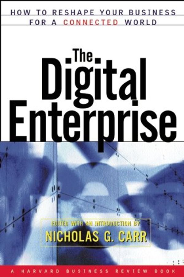 Cover Art for 9781578515585, The Digital Enterprise: How to Reshape Your Business for a Connected World (Harvard Business Review Book Series) by Carr, Nicholas G.