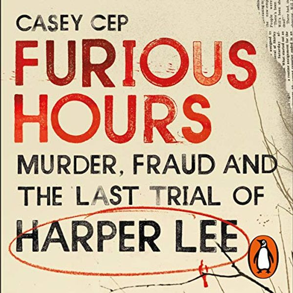 Cover Art for B07L6KS6KZ, Furious Hours: Murder, Fraud and the Last Trial of Harper Lee by Casey Cep