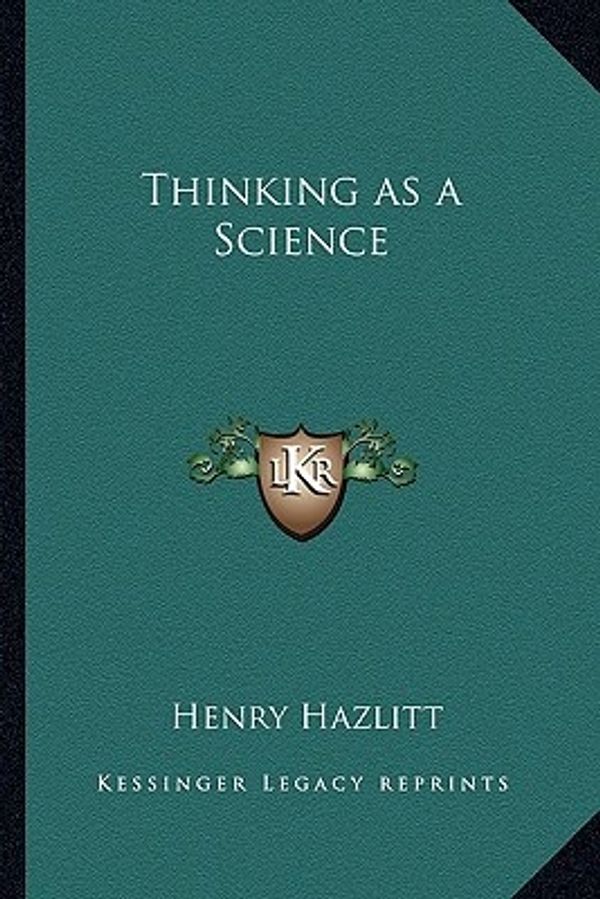 Cover Art for 9781162800622, Thinking as a Science by Henry Hazlitt