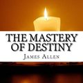 Cover Art for 9781517334017, The Mastery of Destiny by James Allen