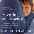 Cover Art for 9781608683260, Parenting with Presence: Practices for Raising Conscious, Confident, Caring Kids (Eckhart Tolle Edition) by Susan Stiffelman