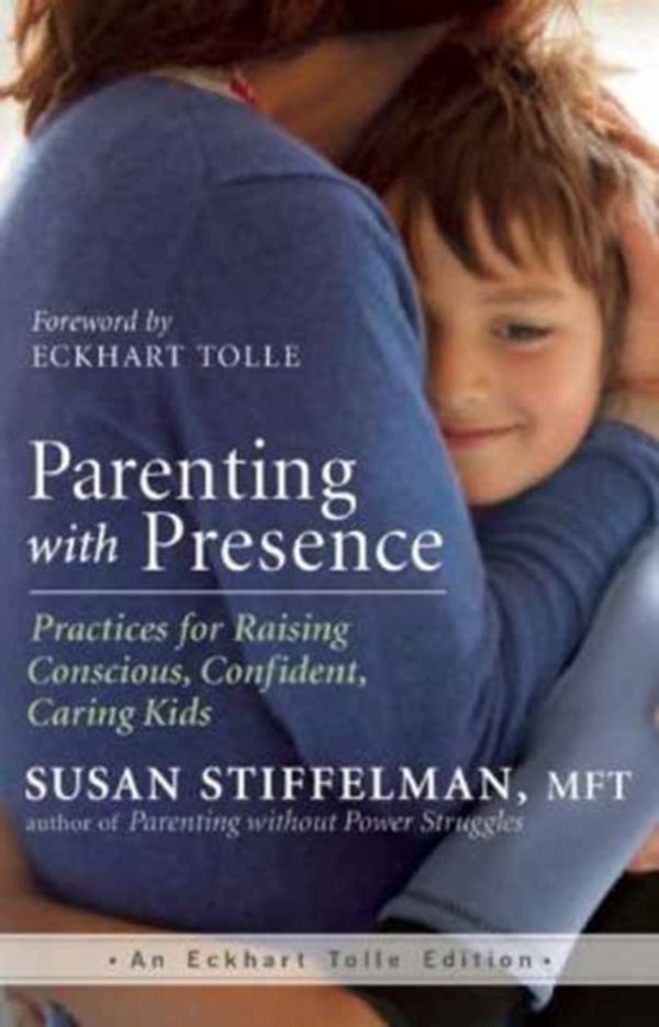 Cover Art for 9781608683260, Parenting with Presence: Practices for Raising Conscious, Confident, Caring Kids (Eckhart Tolle Edition) by Susan Stiffelman