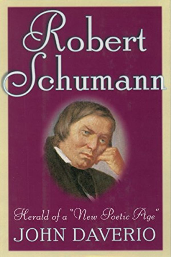 Cover Art for B004VEEOD0, Robert Schumann: Herald of a "New Poetic Age" by John Daverio