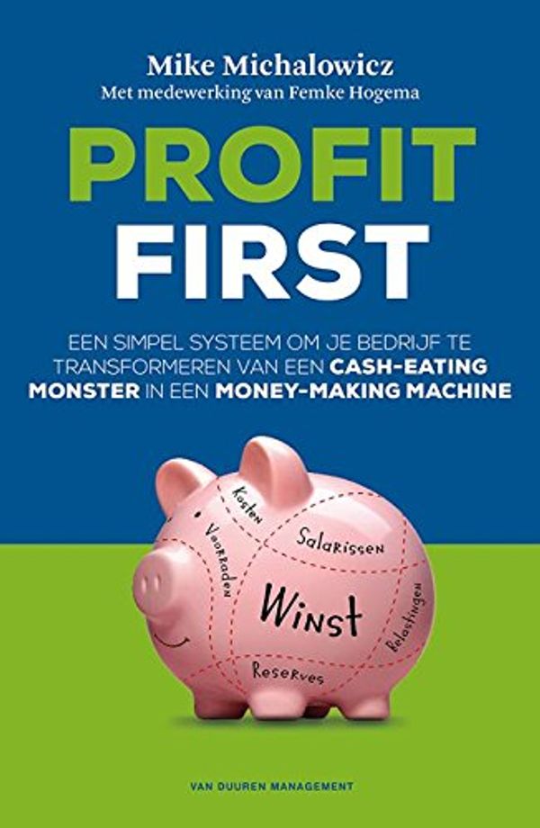 Cover Art for 9789089653598, Profit First: Een simpel systeem om je bedrijf te transformeren van een cash-eating monster in een money-making machine by Michalowicz, Mike