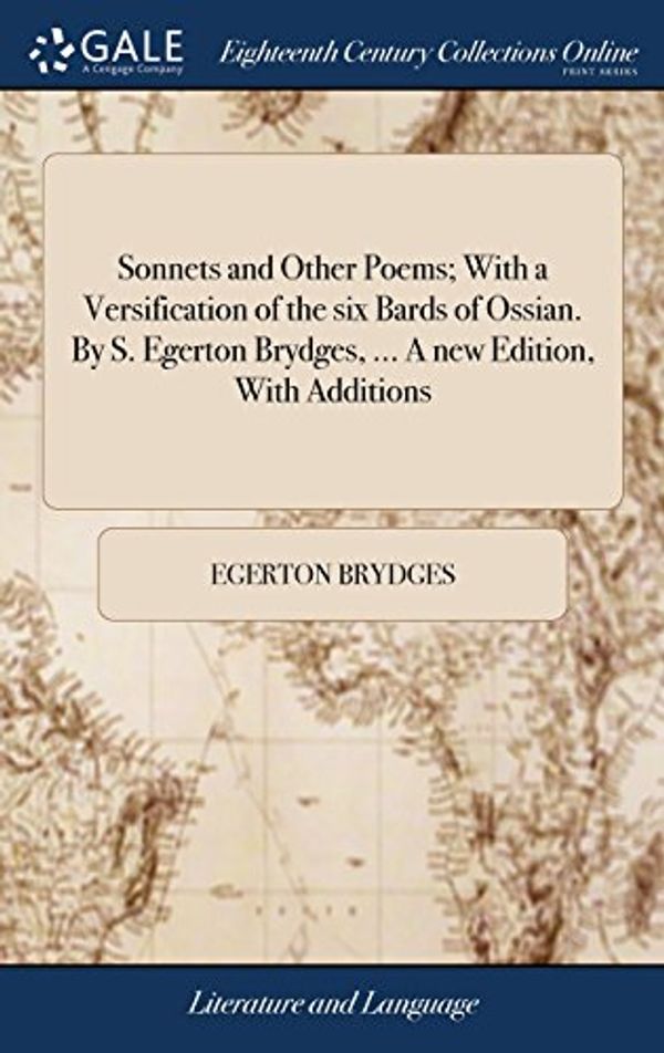 Cover Art for 9781379618522, Sonnets and Other Poems; With a Versification of the six Bards of Ossian. By S. Egerton Brydges. A new Edition, With Additions by Egerton Brydges
