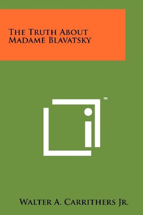 Cover Art for 9781258118037, The Truth about Madame Blavatsky by Carrithers Jr, Walter A