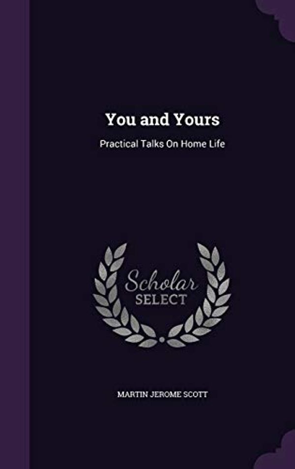 Cover Art for 9781341075001, You and Yours: Practical Talks On Home Life by Martin Jerome Scott