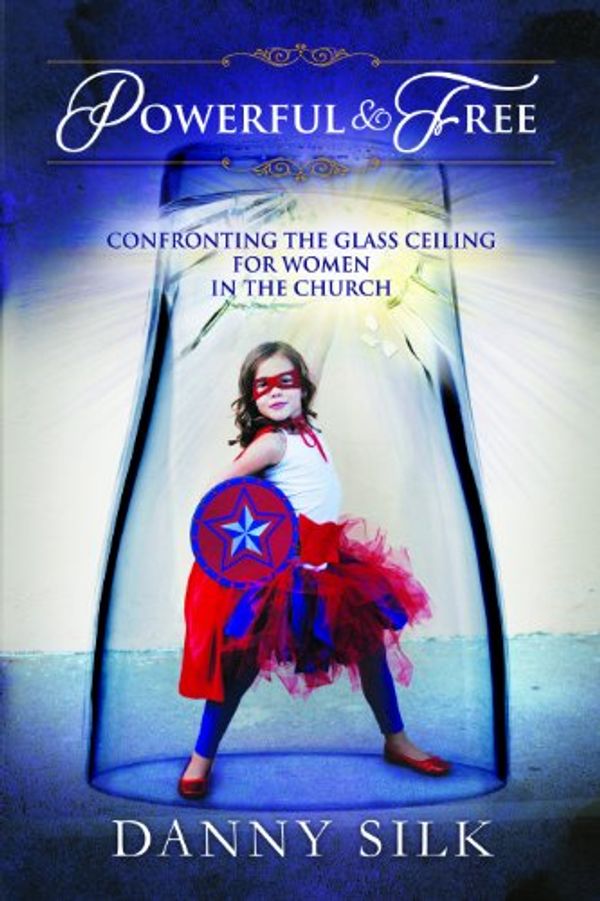 Cover Art for 9780988499201, Powerful & Free: Confronting the Glass Ceiling for Women in the Church by Danny Silk
