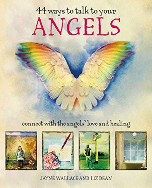 Cover Art for 9781782497042, 44 Ways to Talk to Your Angels: Connect with the angels’ love and healing by Jayne Wallace, Liz Dean