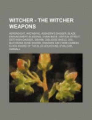 Cover Art for 9781234674656, Witcher - The Witcher weapons: Aerondight, Ard'aenye, Assassin's dagger, Blade enhancement, Bleeding, Chain mace, Critical effect, Deithwen dagger, ... from Carbon, Elven sword of the Blue Mountai by Source Wikia
