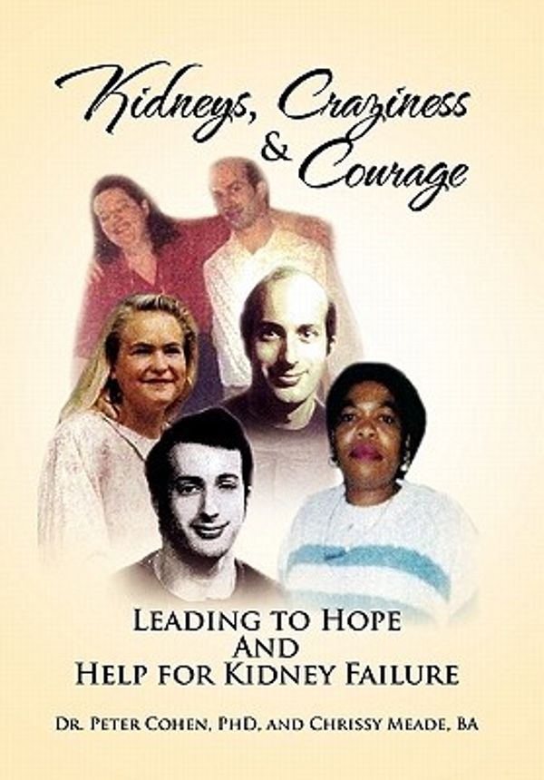 Cover Art for 9781462878796, Kidneys, Craziness & Courage Leading to Hope And Help for Kidney Failure by Peter Cohen