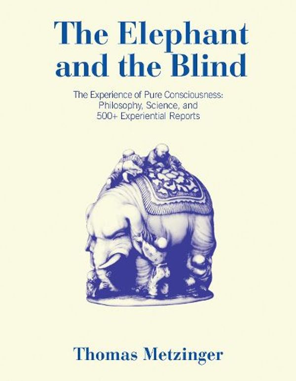 Cover Art for 9780262547109, The Elephant and the Blind: The Experience of Pure Consciousness: Philosophy, Science, and 500+ Experiential Reports by Thomas Metzinger