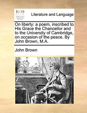 Cover Art for 9781170609552, On liberty: a poem, inscribed to His Grace the Chancellor and to the University of Cambridge, on occasion of the peace. By John Brown, M.A. by John Brown