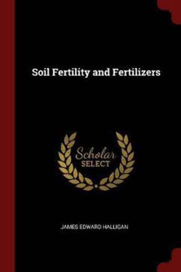 Cover Art for 9781376072334, Soil Fertility and Fertilizers by James Edward Halligan