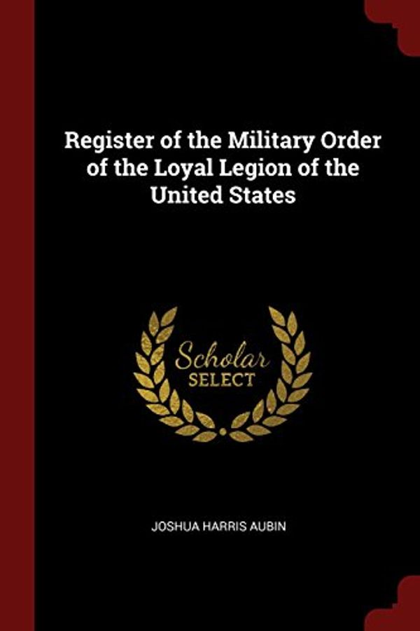 Cover Art for 9781375855952, Register of the Military Order of the Loyal Legion of the United States by Joshua Harris Aubin