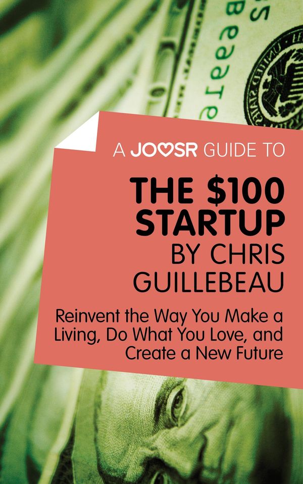Cover Art for 9781785672781, A Joosr Guide to. The $100 Start-Up by Chris Guillebeau: Reinvent the Way You Make a Living, Do What You Love, and Create a New Future by Joosr