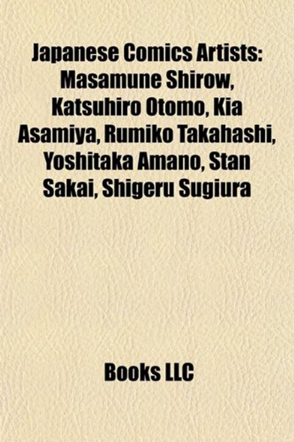 Cover Art for 9781156844236, Japanese Comics Artists: Masamune Shirow, Katsuhiro Otomo, Kia Asamiya, Rumiko Takahashi, Yoshitaka Amano, Stan Sakai, Shigeru Sugiura by Books Llc