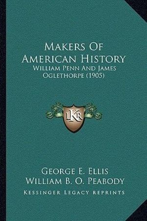 Cover Art for 9781163981108, Makers of American History Makers of American History: William Penn and James Oglethorpe (1905) William Penn and James Oglethorpe (1905) by George E. Ellis