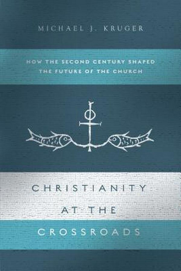 Cover Art for 9780830852031, Christianity at the Crossroads: How the Second Century Shaped the Future of the Church by Michael J. Kruger