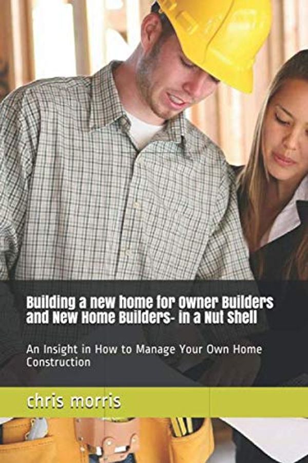 Cover Art for 9798629409496, Building a new home for Owner Builders and New Home Builders- in a Nut Shell: An Insight in How to Manage Your Own Home Construction by Chris Morris, Australian Services