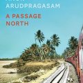 Cover Art for B096YNWZ19, A Passage North by Anuk Arudpragasam