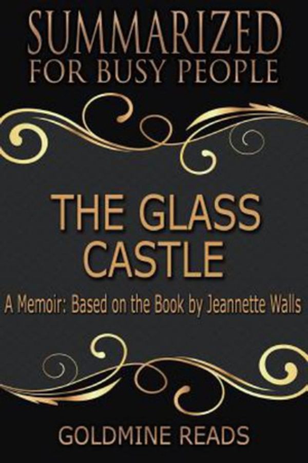 Cover Art for 9781975639525, Summary: The Glass Castle - Summarized for Busy People: A Memoir: Based on the Book by Jeannette Walls by Goldmine Reads