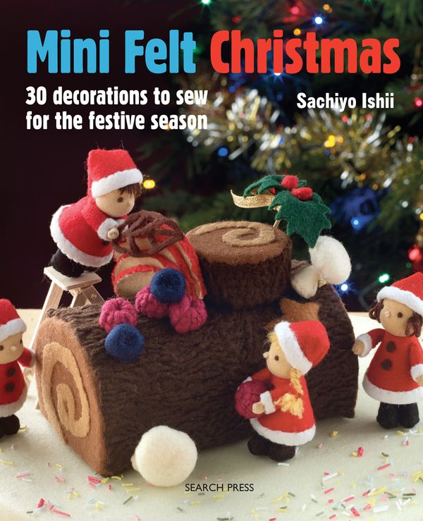 Cover Art for 9781782214977, Mini Felt Christmas: 30 Decorations to Sew for the Festive Season by Sachiyo Ishii