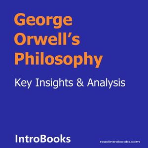 Cover Art for 9781662200663, George Orwell's Philosophy by Introbooks Team